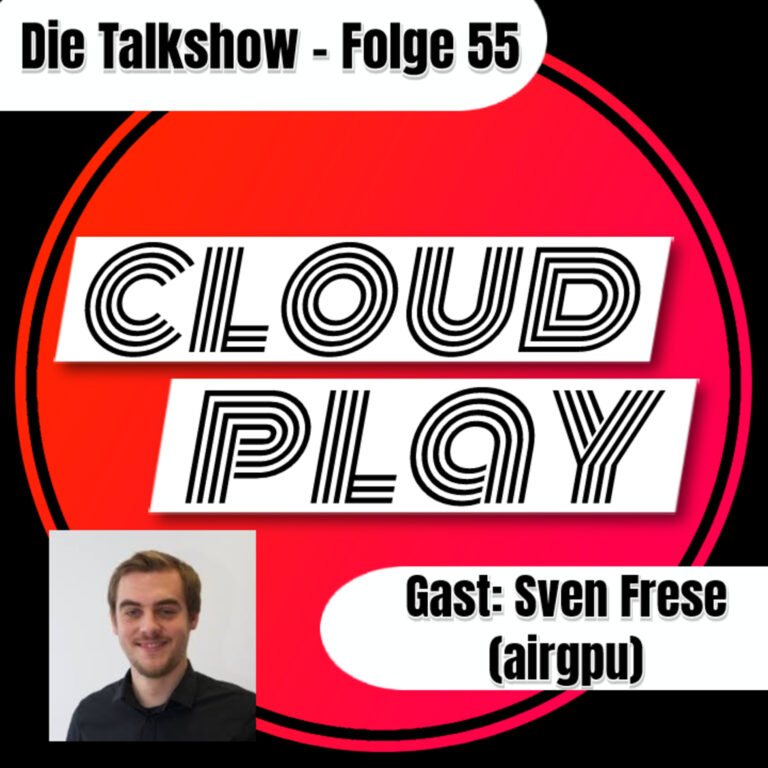 Cloudplay #55 – Gast: Sven Frese. CEO des Cloud-Gaming Dienstes airgpu.